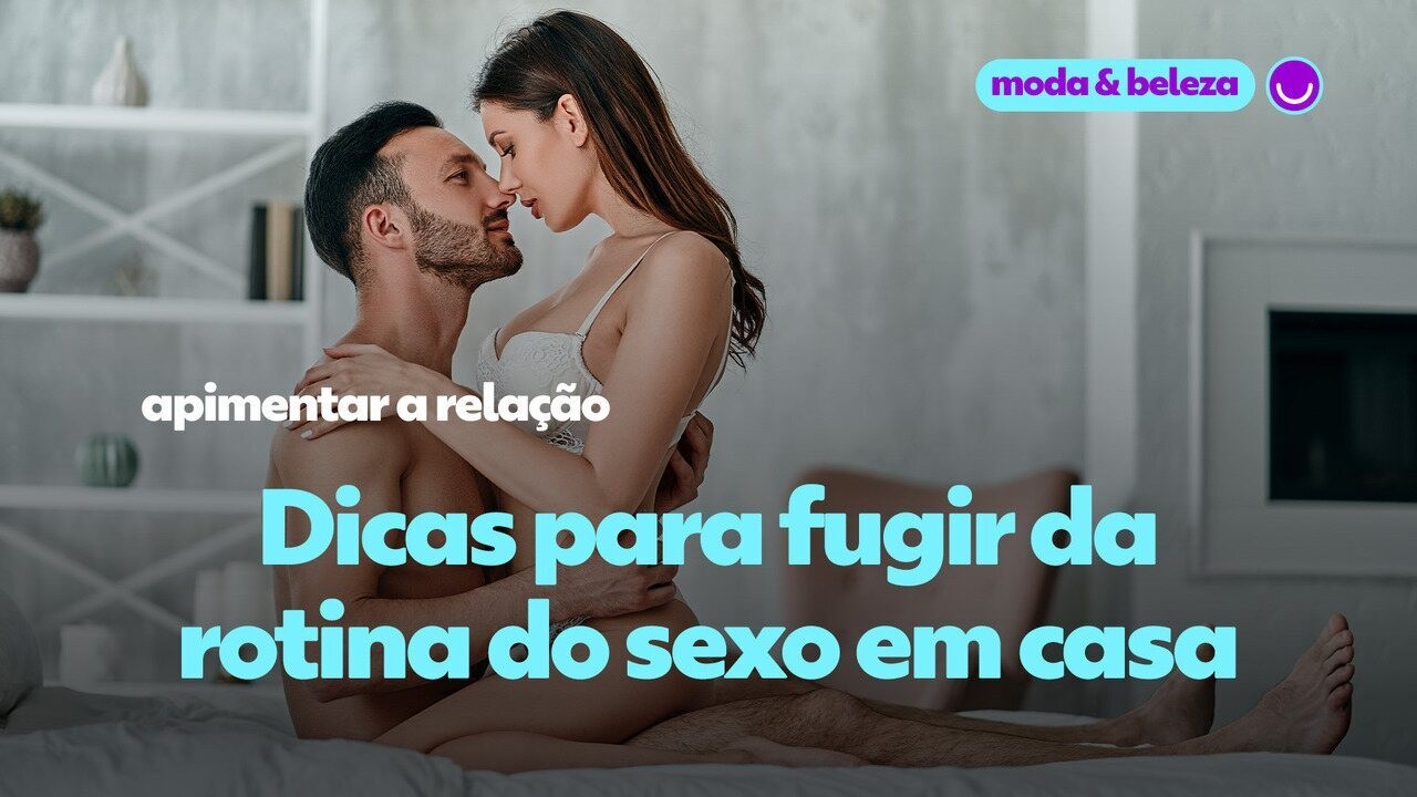 Sexo em casa e fora da rotina posições sexuais que vão surpreender e