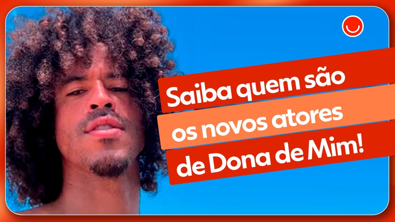 Dona de Mim: saiba quem são as caras novas do elenco